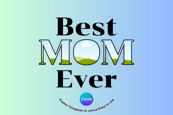Best Mom Ever Canva Frame Template Use: A Designer's Guide